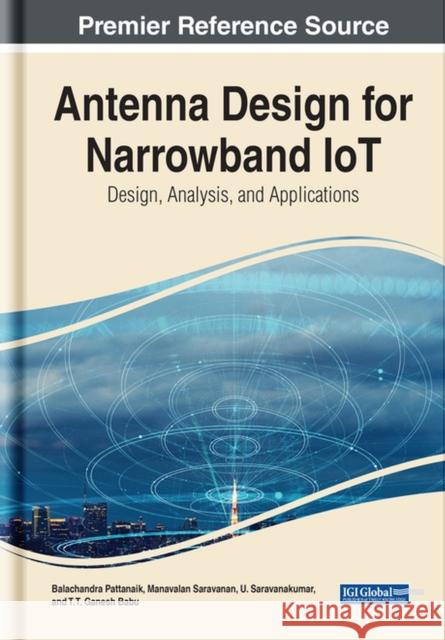Antenna Design for Narrowband IoT: Design, Analysis, and Applications Pattanaik, Balachandra 9781799893158 EUROSPAN