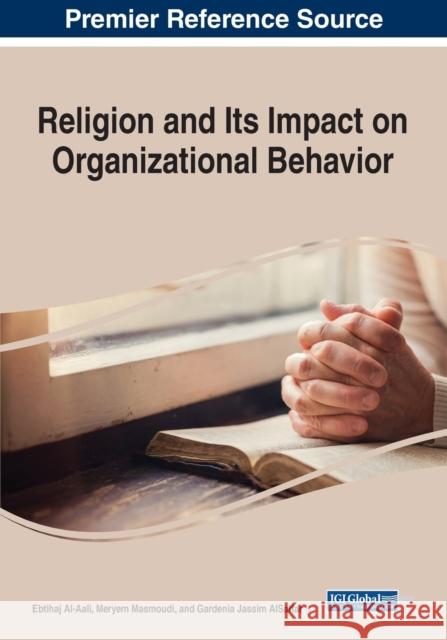Religion and Its Impact on Organizational Behavior Ebtihaj Al-Aali Meryem Masmoudi Gardenia Jassim Alsaffar 9781799893202 Business Science Reference