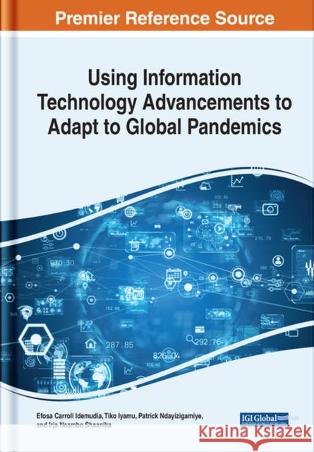 Using Information Technology Advancements to Adapt to Global Pandemics Idemudia, Efosa C. 9781799894186 EUROSPAN