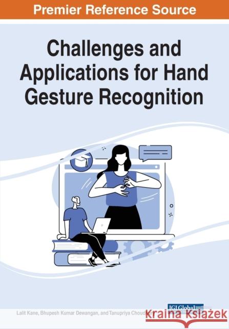 Challenges and Applications for Hand Gesture Recognition Lalit Kane Bhupesh Kumar Dewangan Tanupriya Choudhury 9781799894353