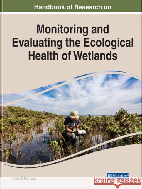 Handbook of Research on Monitoring and Evaluating the Ecological Health of Wetlands Rathoure, Ashok K. 9781799894988