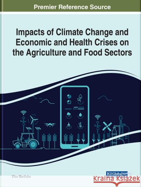 Impacts of Climate Change and Economic and Health Crises on the Agriculture and Food Sectors Martinho, Vítor João Pereira Domingues 9781799895572 EUROSPAN