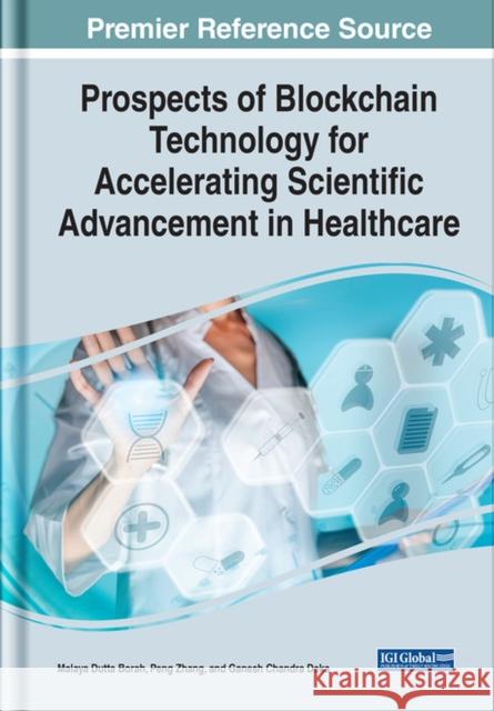 Prospects of Blockchain Technology for Accelerating Scientific Advancement in Healthcare Borah, Malaya Dutta 9781799896067