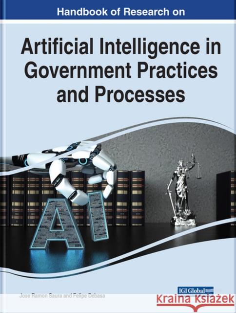 Handbook of Research on Artificial Intelligence in Government Practices and Processes Jose Ramon Saura Felipe Debasa 9781799896098 Information Science Reference