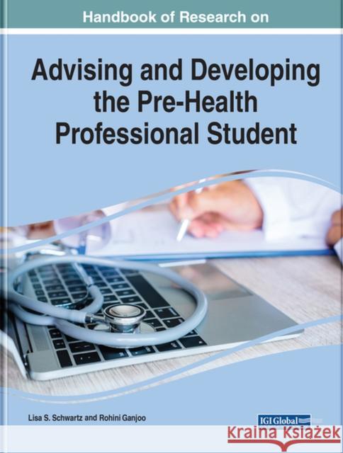 Handbook of Research on Advising and Developing the Pre-Health Professional Student Schwartz, Lisa 9781799896173