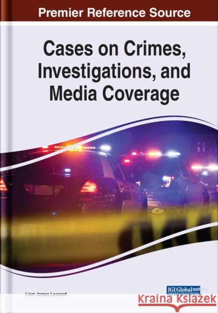 Cases on Crimes, Investigations, and Media Coverage Leonard, Liam James 9781799896685