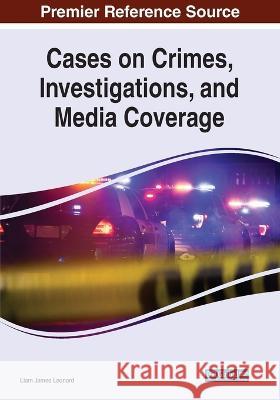 Cases on Crimes, Investigations, and Media Coverage Liam James Leonard 9781799896692