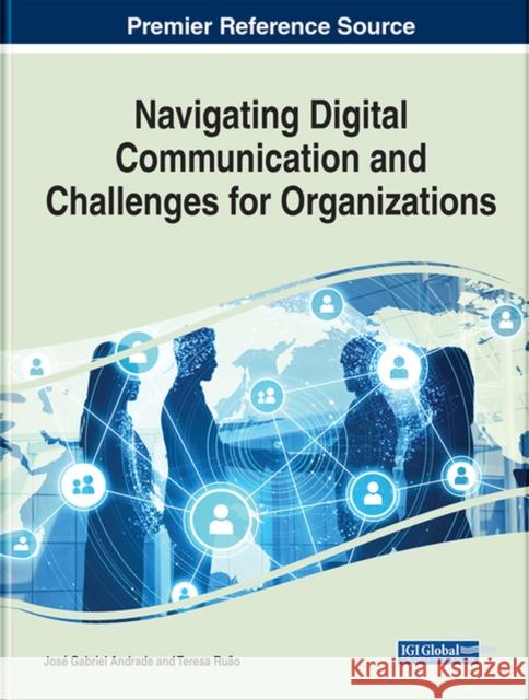 Navigating Digital Communication and Challenges for Organizations Andrade, José Gabriel 9781799897903