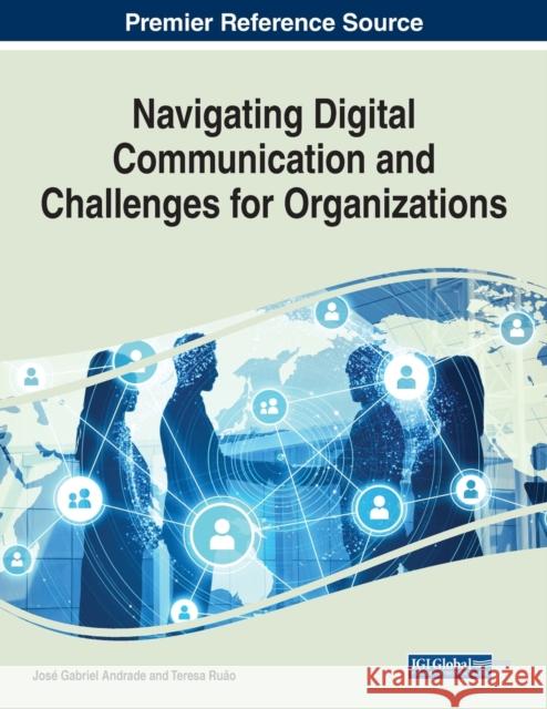 Navigating Digital Communication and Challenges for Organizations Jos Andrade Teresa Ru 9781799897910 Business Science Reference