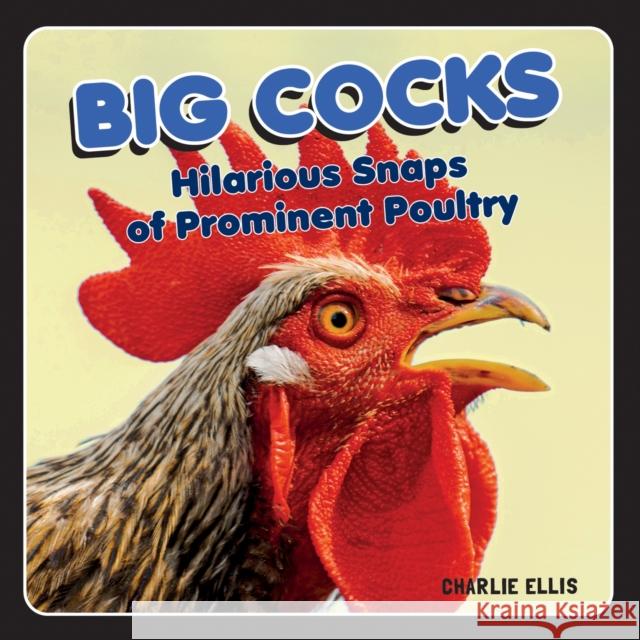 Big Cocks: Hilarious Snaps of Prominent Poultry Charlie Ellis 9781800070080 Octopus Publishing Group