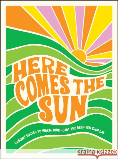 Here Comes the Sun: Radiant Quotes to Warm Your Heart and Brighten Your Day Summersdale Publishers 9781800070479 Summersdale Publishers