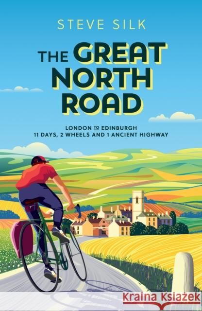 The Great North Road: London to Edinburgh – 11 Days, 2 Wheels and 1 Ancient Highway Steve Silk 9781800070493