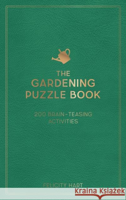 The Gardening Puzzle Book: 200 Brain-Teasing Activities, from Crosswords to Quizzes Felicity Hart 9781800071728