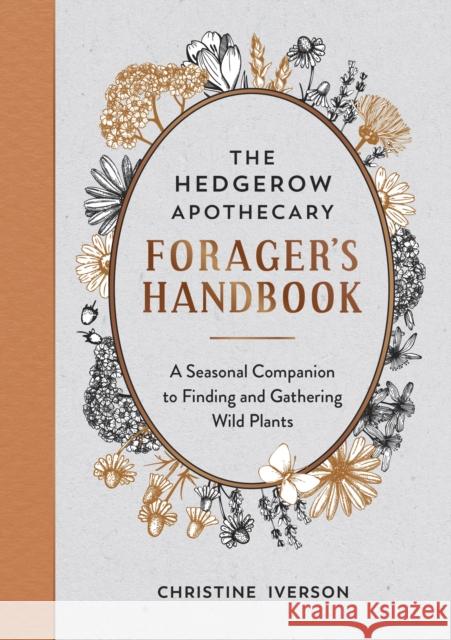 The Hedgerow Apothecary Forager's Handbook: A Seasonal Companion to Finding and Gathering Wild Plants Christine Iverson 9781800071810