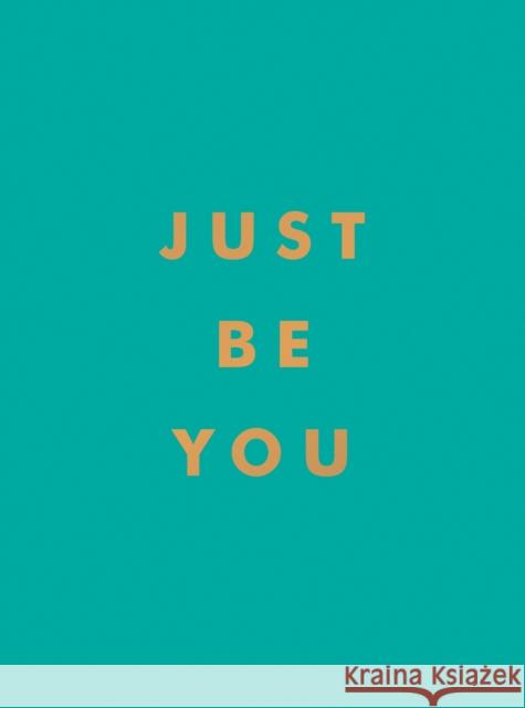 Just Be You: Inspirational Quotes and Awesome Affirmations for Staying True to Yourself Summersdale Publishers 9781800071841 Summersdale Publishers