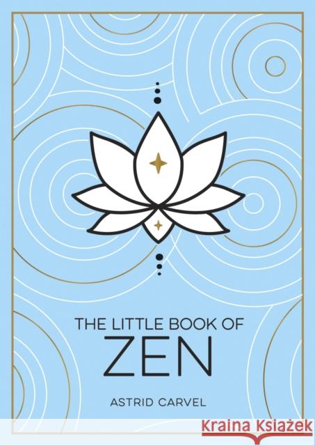 The Little Book of Zen: A Beginner's Guide to the Art of Zen Astrid Carvel 9781800071971