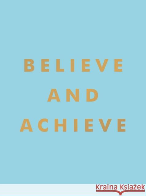 Believe and Achieve: Inspirational Quotes and Affirmations for Success and Self-Confidence Summersdale 9781800073920 Octopus Publishing Group