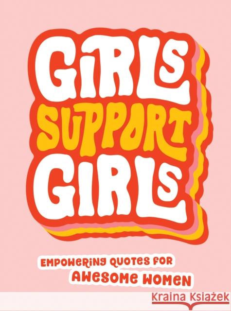 Girls Support Girls: Empowering Quotes for Awesome Women SUMMERSDALE PUBLISHE 9781800073982 SUMMERSDALE