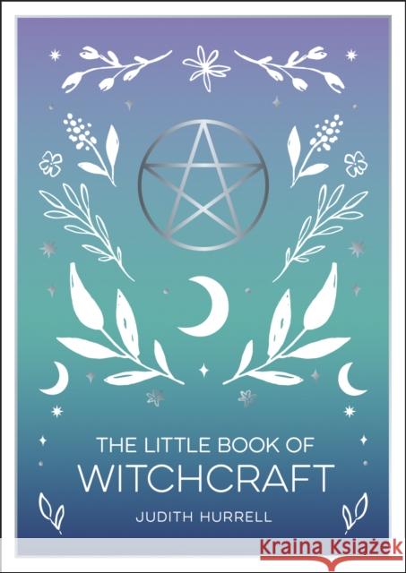 The Little Book of Witchcraft: An Introduction to Magick and White Witchcraft Judith Hurrell 9781800074071 Octopus Publishing Group