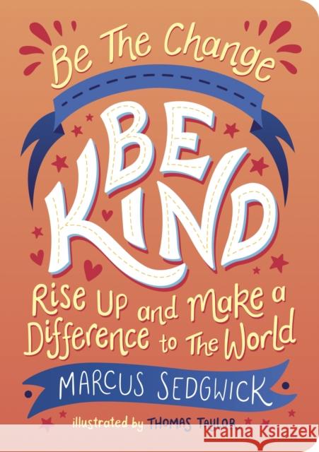 Be The Change - Be Kind: Rise Up and Make a Difference to the World Marcus Sedgwick 9781800074118 Octopus Publishing Group