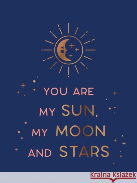 You Are My Sun, My Moon and Stars: Beautiful Words and Romantic Quotes for the One You Love Summersdale Publishers 9781800074187 Octopus Publishing Group