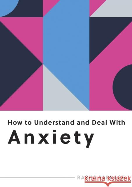 How to Understand and Deal with Anxiety: Everything You Need to Know to Manage Anxiety RASHA BARRAGE 9781800074255
