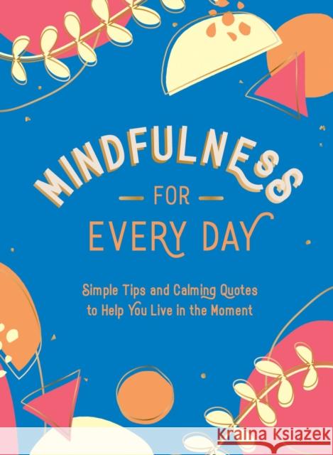 Mindfulness for Every Day: Simple Tips and Calming Quotes to Help You Live in the Moment SUMMERSDALE PUBLISHE 9781800074378 SUMMERSDALE