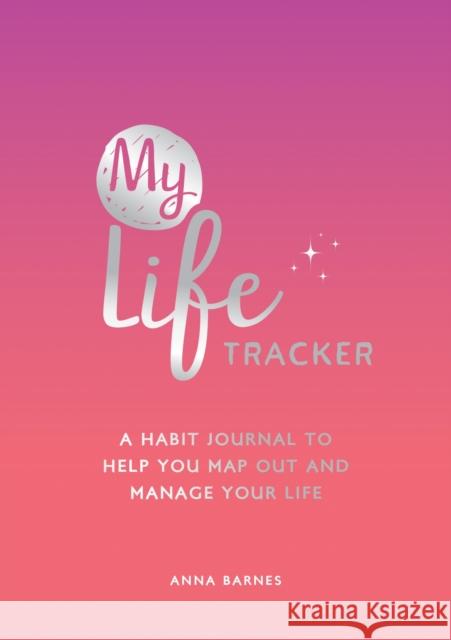 My Life Tracker: A Habit Journal to Help You Map Out and Manage Your Life Anna Barnes 9781800074477