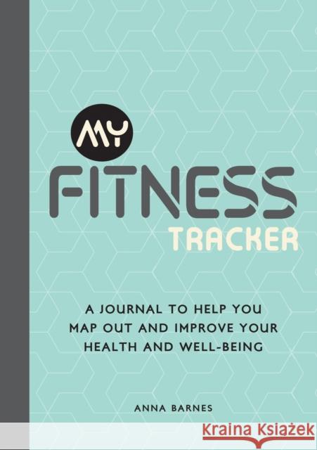 My Fitness Tracker: A Journal to Help You Map Out and Improve Your Health and Well-Being Anna Barnes 9781800074484