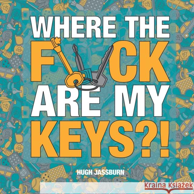 Where the F*ck Are My Keys?: A Search-and-Find Adventure for the Perpetually Forgetful Hugh Jassburn 9781800076990 Octopus Publishing Group