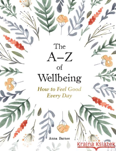 The A–Z of Wellbeing: How to Feel Good Every Day Anna Barnes 9781800077058 Octopus Publishing Group