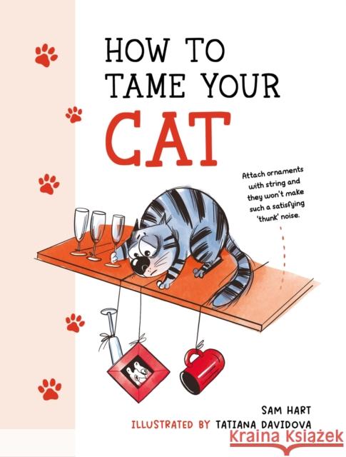 How to Tame Your Cat: Tongue-in-Cheek Advice for Keeping Your Furry Friend Under Control Sam Hart 9781800077126 Octopus Publishing Group