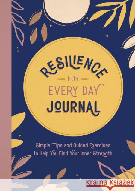 Resilience for Every Day Journal: Simple Tips and Guided Exercises to Help You Find Your Inner Strength Summersdale Publishers 9781800078345 Octopus Publishing Group
