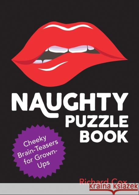 Naughty Puzzle Book: Cheeky Brain-Teasers for Grown-Ups Richard Cox 9781800079823 Octopus Publishing Group