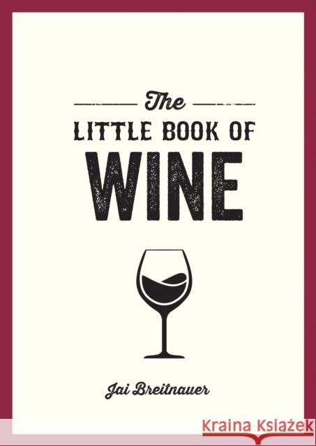 The Little Book of Wine: A Pocket Guide to the Wonderful World of Wine Tasting, History, Culture, Trivia and More Jai Breitnauer 9781800079984 Octopus Publishing Group