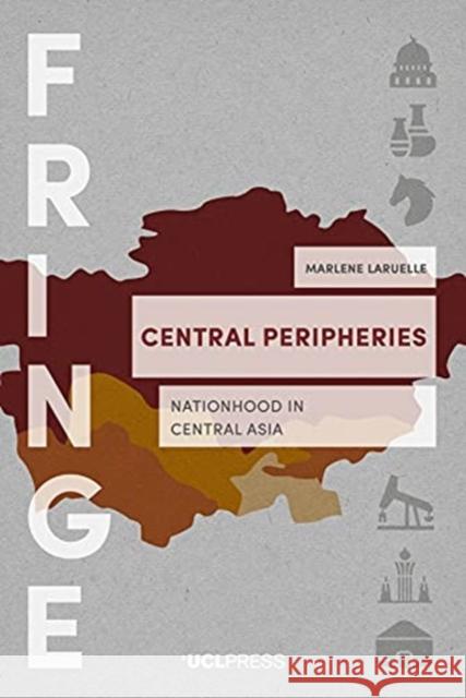 Central Peripheries: Nationhood in Central Asia Marlene Laruelle 9781800080140