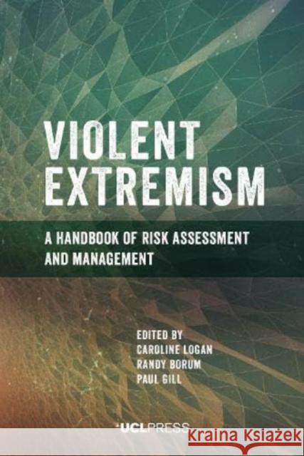 Violent Extremism: A Handbook of Risk Assessment and Management  9781800081987 UCL Press