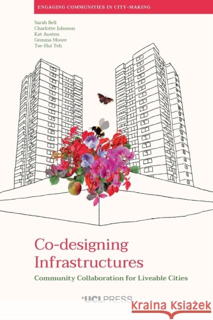 Co-Designing Infrastructures: Community Collaboration for Liveable Cities Tse-Hui Teh 9781800082236 UCL Press