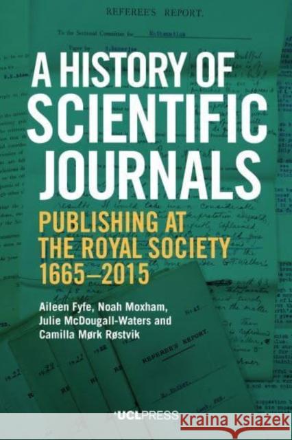 A History of Scientific Journals: Publishing at the Royal Society, 1665-2015 Camilla Mork Rostvik 9781800082335