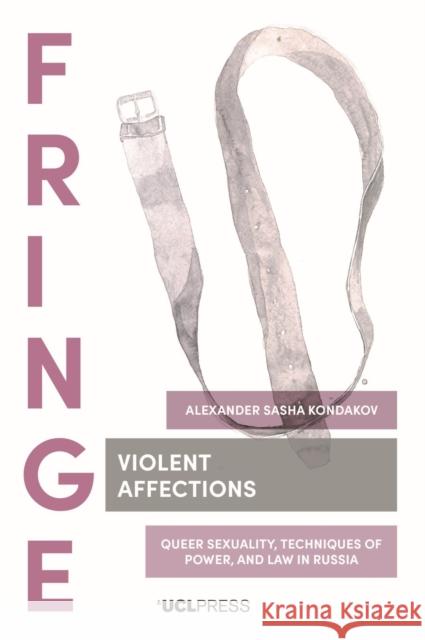 Violent Affections: Queer Sexuality, Techniques of Power, and Law in Russia Kondakov, Alexander Sasha 9781800082953 UCL Press