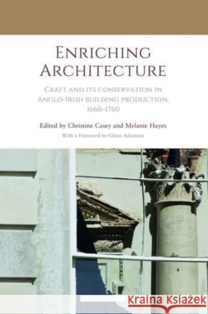 Enriching Architecture: Craft and its Conservation in Anglo-Irish Building Production, 16601760  9781800083554 UCL Press