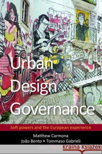 Urban Design Governance: Soft Powers and the European Experience Tommaso Gabrieli 9781800084261 UCL Press