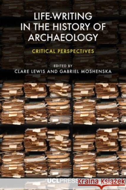 Life-Writing in the History of Archaeology: Critical Perspectives  9781800084513 UCL Press