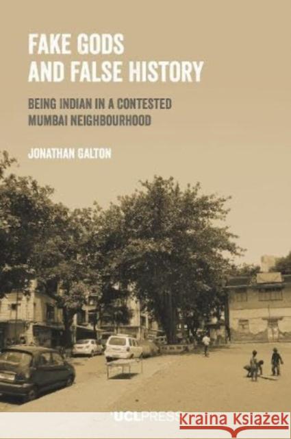 Fake Gods and False History: Being Indian in a Contested Mumbai Neighbourhood  9781800085794 UCL Press