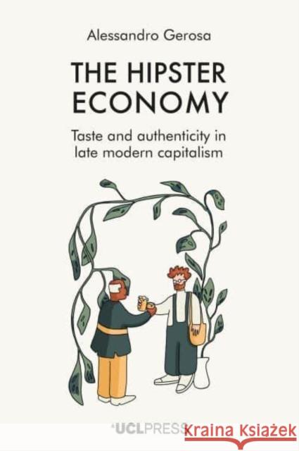 The Hipster Economy: Taste and Authenticity in Late Modern Capitalism Alessandro Gerosa 9781800086074 UCL Press
