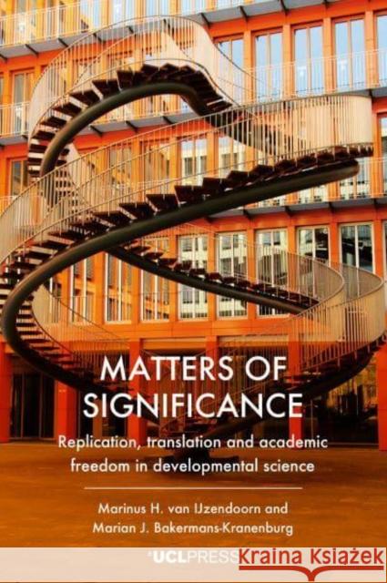 Matters of Significance: Replication, Translation and Academic Freedom in Developmental Science Marian J. Bakermans-Kranenburg 9781800086517