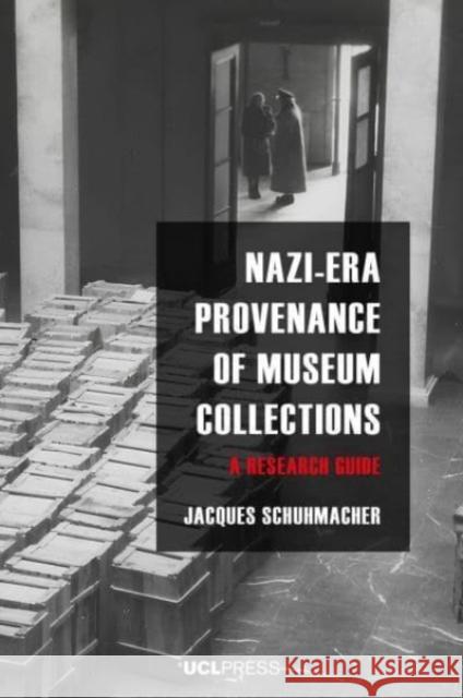 Nazi-Era Provenance of Museum Collections: A Research Guide Jacques Schuhmacher 9781800086906 UCL Press