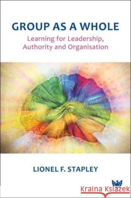 Group as a Whole: Learning for Leadership, Authority and Organisation Lionel Stapley 9781800131231 Karnac Books