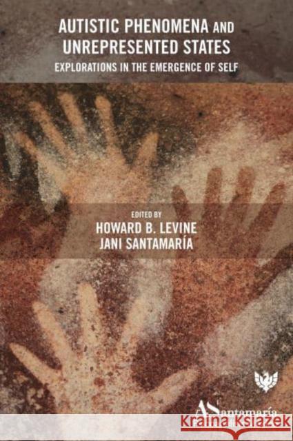 Autistic Phenomena and Unrepresented States: Explorations in the Emergence of Self  9781800131262 Phoenix Publishing House