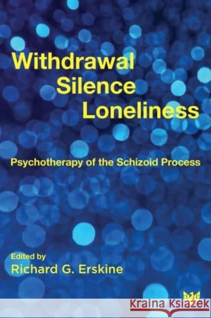 Withdrawal, Silence, Loneliness: Psychotherapy of the Schizoid Process Richard G. Erskine 9781800131873